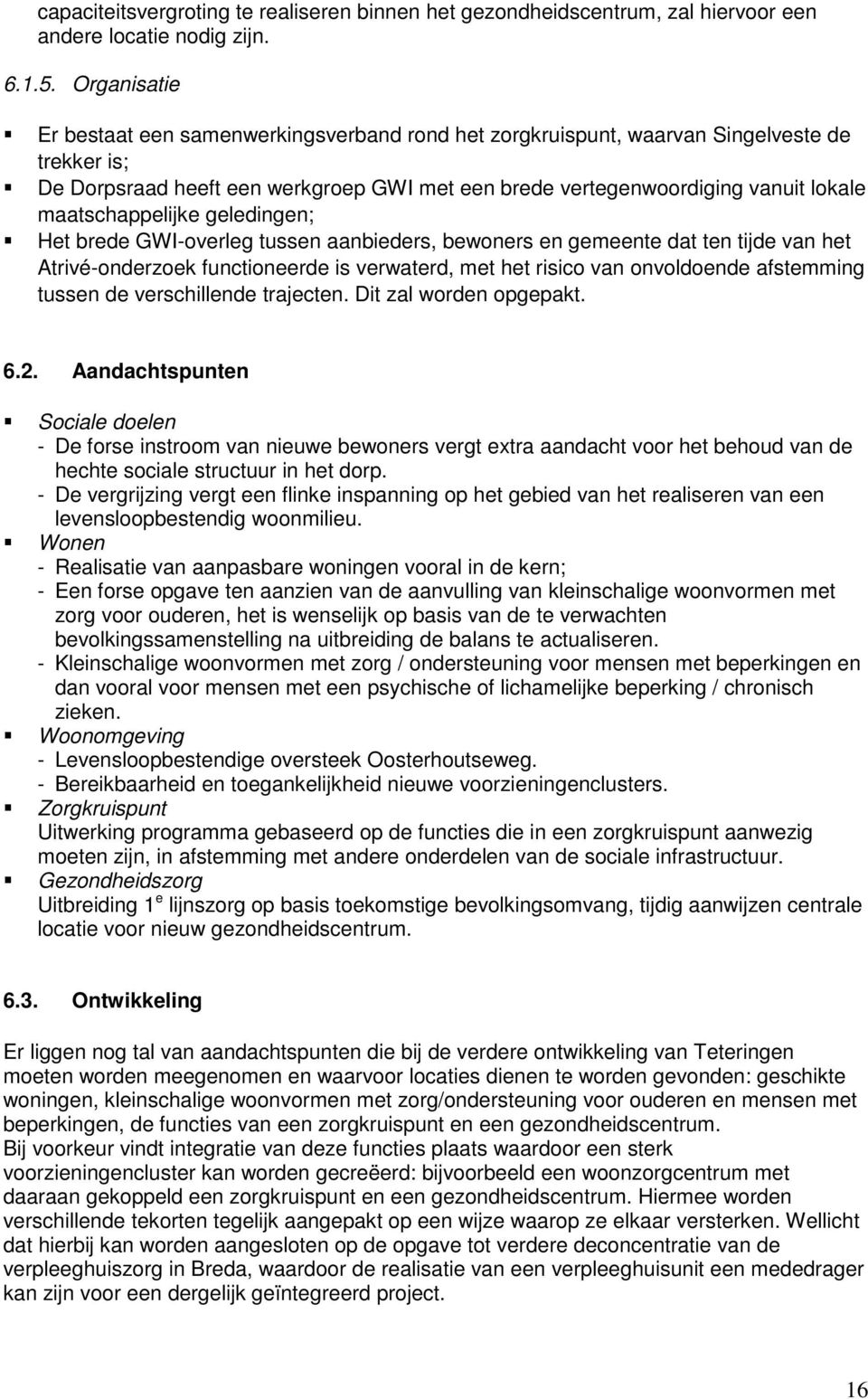 maatschappelijke geledingen; Het brede GWI-overleg tussen aanbieders, bewoners en gemeente dat ten tijde van het Atrivé-onderzoek functioneerde is verwaterd, met het risico van onvoldoende afstemming