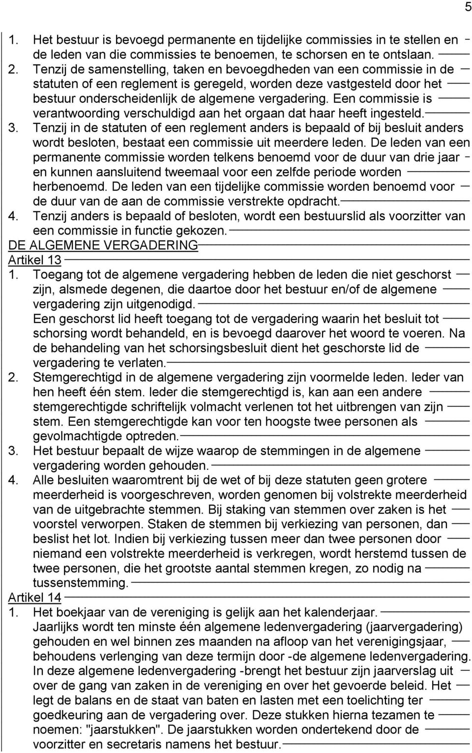 Een commissie is verantwoording verschuldigd aan het orgaan dat haar heeft ingesteld. 3.