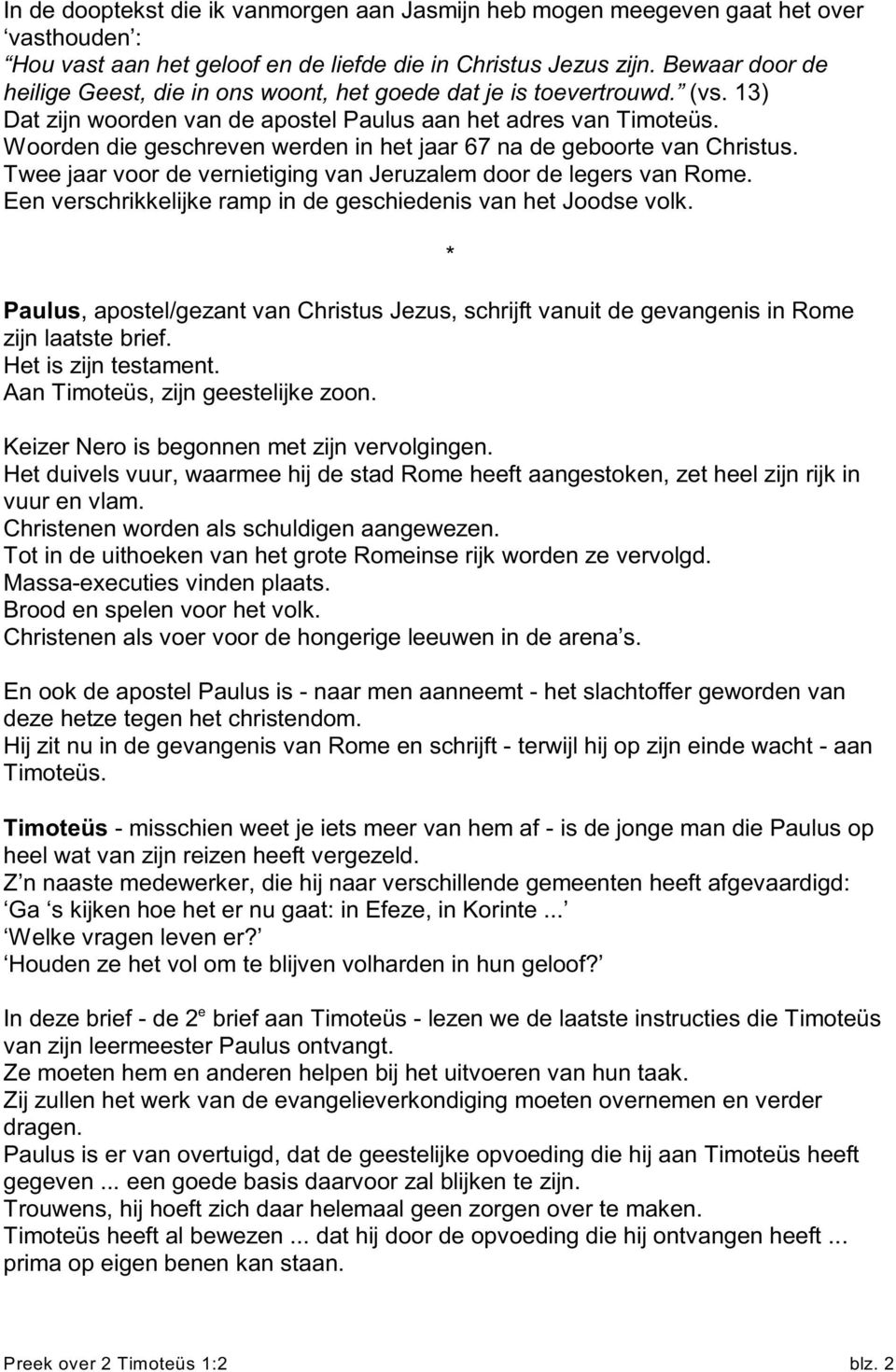 Woorden die geschreven werden in het jaar 67 na de geboorte van Christus. Twee jaar voor de vernietiging van Jeruzalem door de legers van Rome.