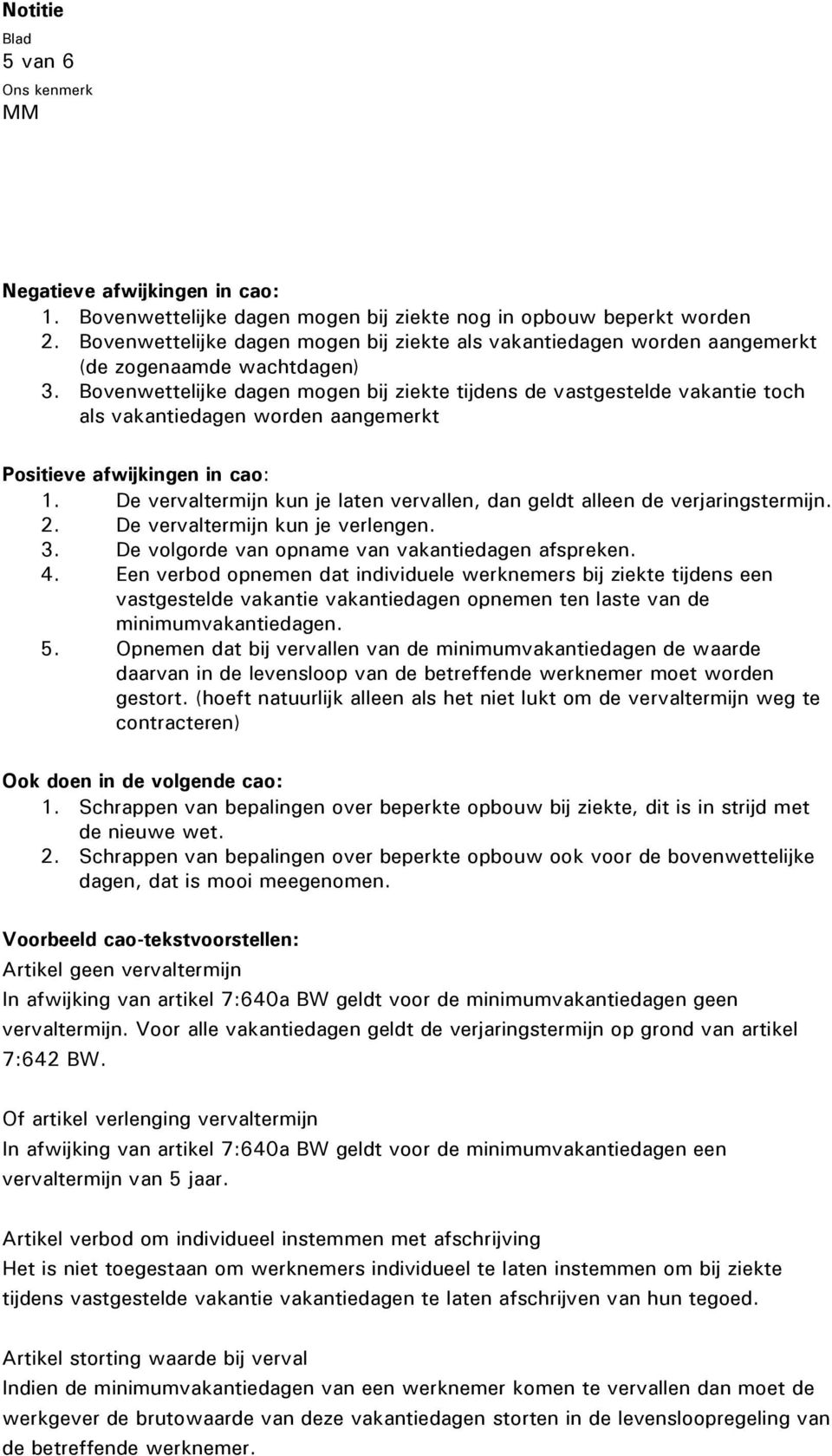 Bovenwettelijke dagen mogen bij ziekte tijdens de vastgestelde vakantie toch als vakantiedagen worden aangemerkt Positieve afwijkingen in cao: 1.