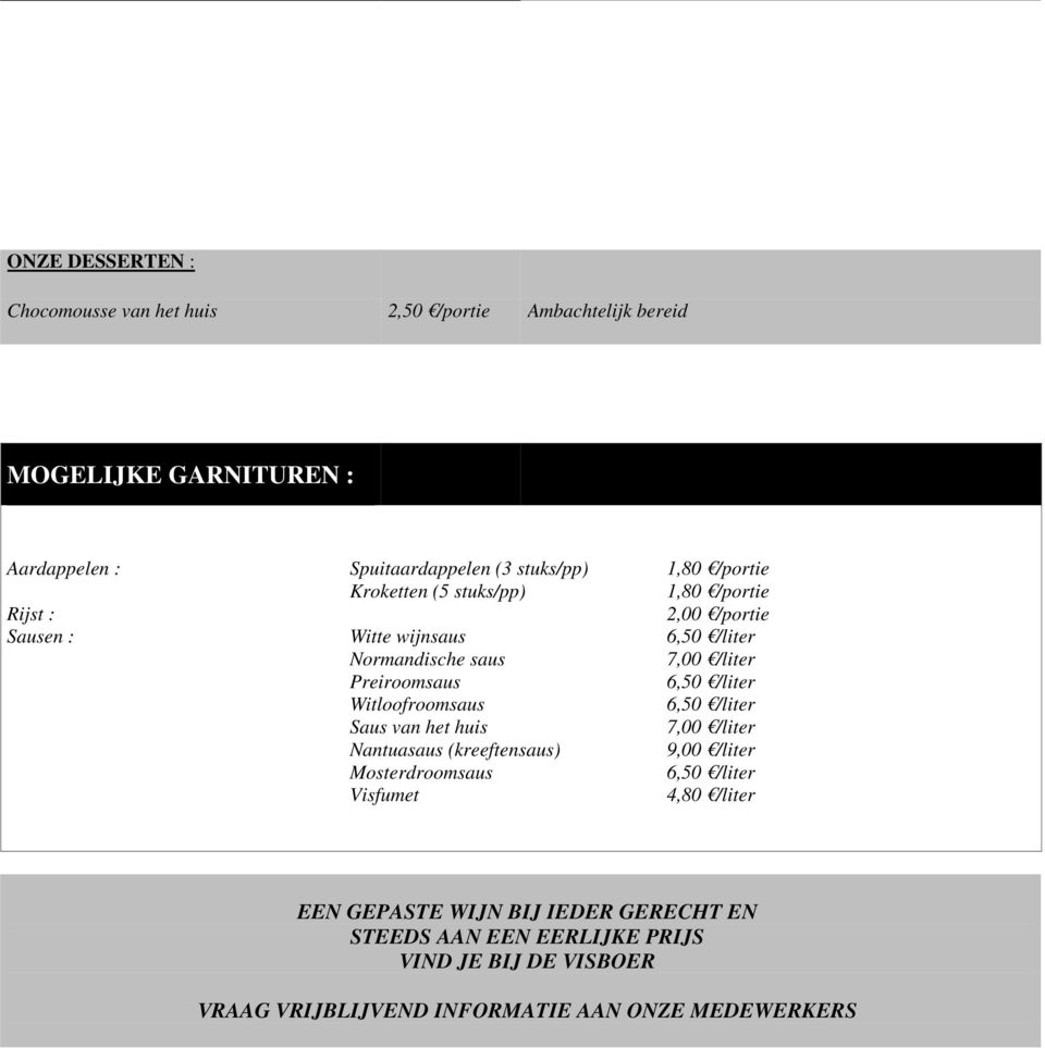 Nantuasaus (kreeftensaus) Mosterdroomsaus Visfumet 1,80 /portie 1,80 /portie 2,00 /portie 7,00 /liter 7,00 /liter 9,00 /liter 4,80