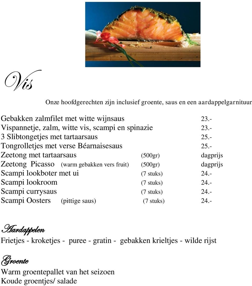 - Zeetong met tartaarsaus (500gr) dagprijs Zeetong Picasso (warm gebakken vers fruit) (500gr) dagprijs Scampi lookboter met ui (7 stuks) 24.