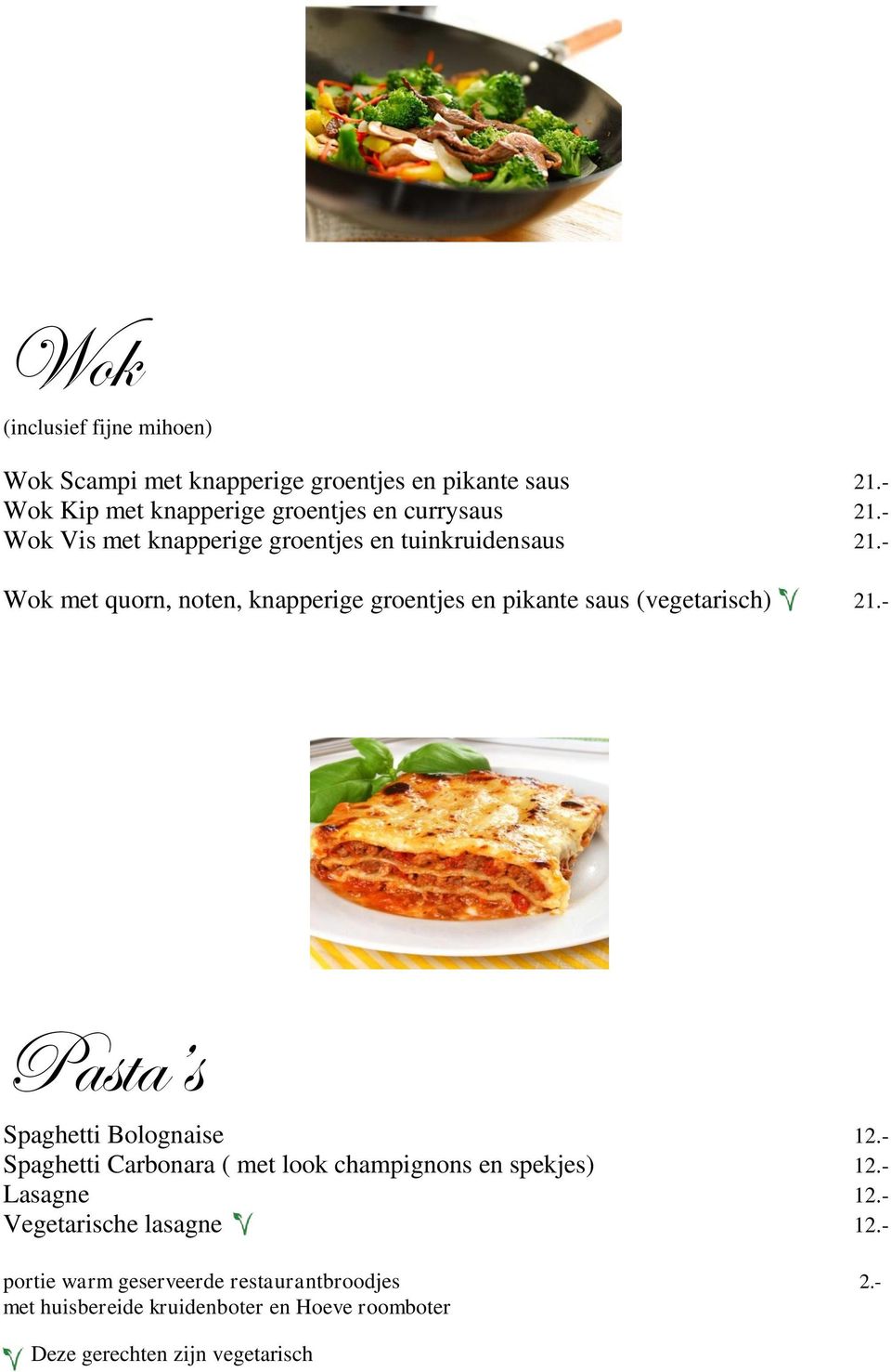 - Wok met quorn, noten, knapperige groentjes en pikante saus (vegetarisch) 21.- Pasta s Spaghetti Bolognaise 12.