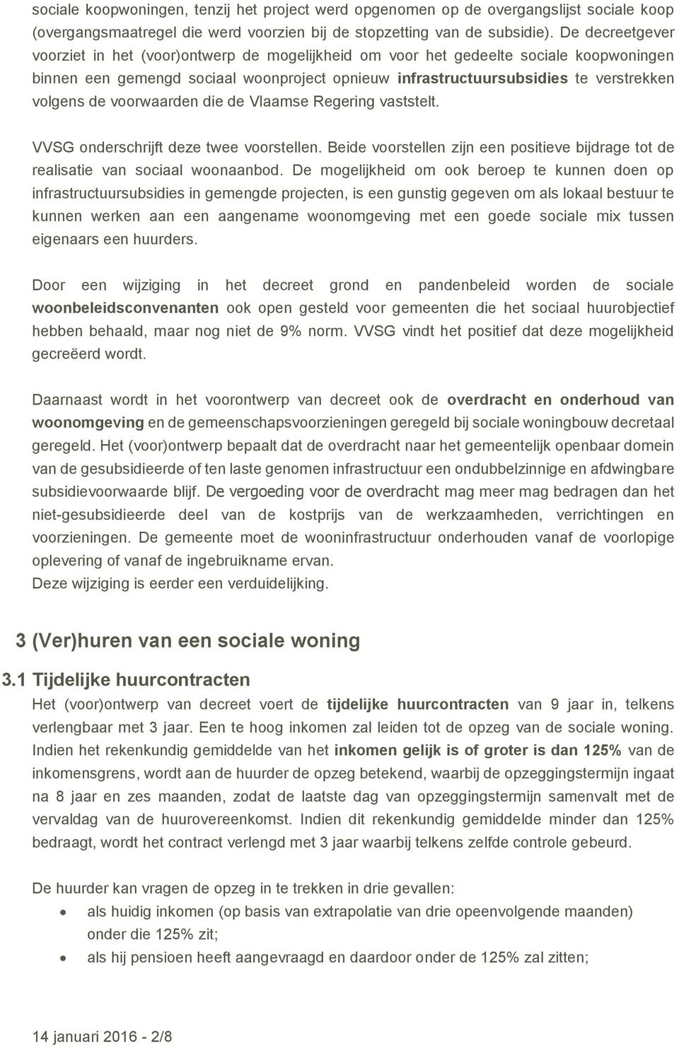 de voorwaarden die de Vlaamse Regering vaststelt. VVSG onderschrijft deze twee voorstellen. Beide voorstellen zijn een positieve bijdrage tot de realisatie van sociaal woonaanbod.