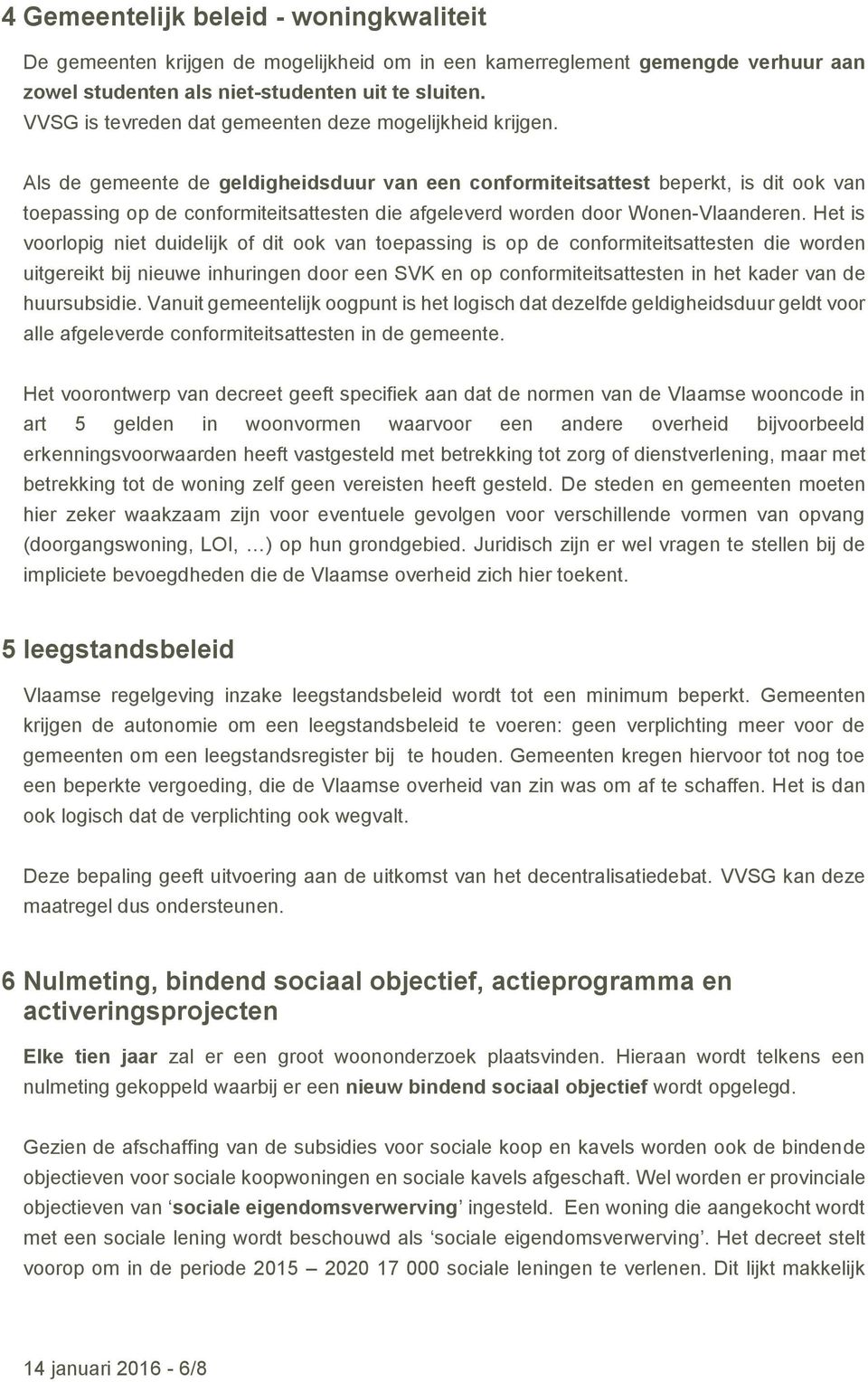 Als de gemeente de geldigheidsduur van een conformiteitsattest beperkt, is dit ook van toepassing op de conformiteitsattesten die afgeleverd worden door Wonen-Vlaanderen.