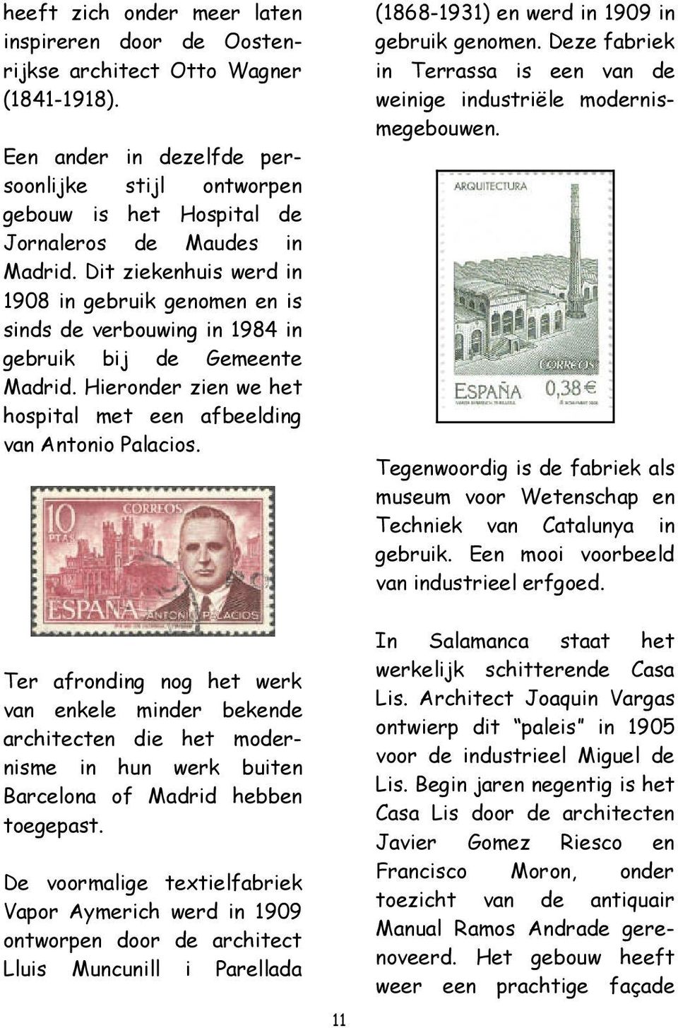 Dit ziekenhuis werd in 1908 in gebruik genomen en is sinds de verbouwing in 1984 in gebruik bij de Gemeente Madrid. Hieronder zien we het hospital met een afbeelding van Antonio Palacios.