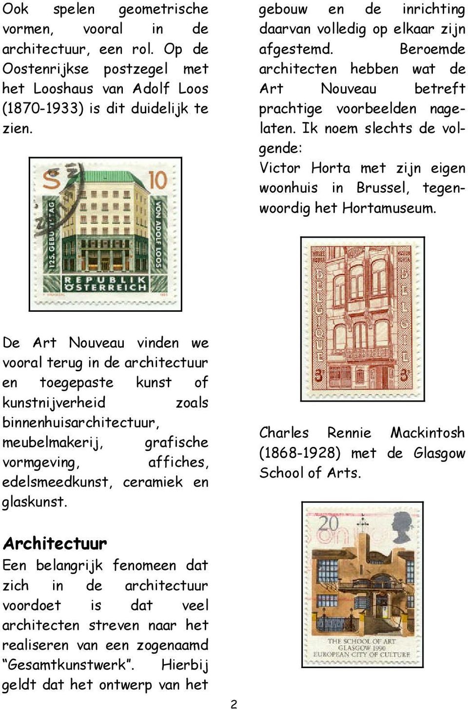 Ik noem slechts de volgende: Victor Horta met zijn eigen woonhuis in Brussel, tegenwoordig het Hortamuseum.