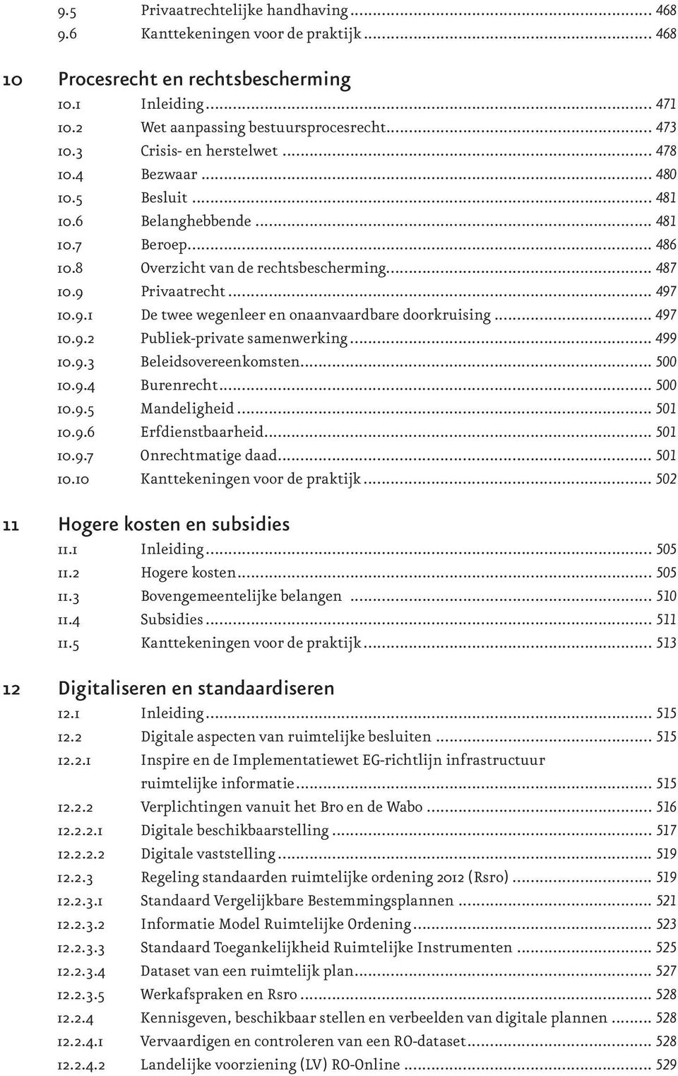 Privaatrecht... 497 10.9.1 De twee wegenleer en onaanvaardbare doorkruising... 497 10.9.2 Publiek-private samenwerking... 499 10.9.3 Beleidsovereenkomsten... 500 10.9.4 Burenrecht... 500 10.9.5 Mandeligheid.