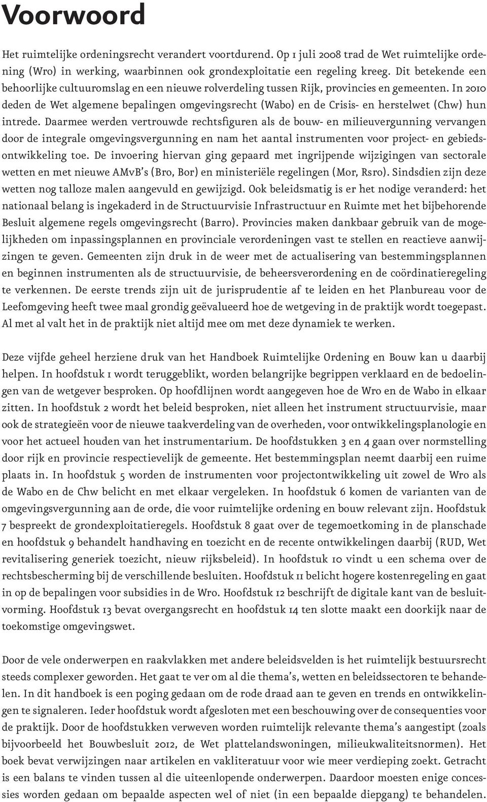 In 2010 deden de Wet algemene bepalingen omgevingsrecht (Wabo) en de Crisis- en herstelwet (Chw) hun intrede.