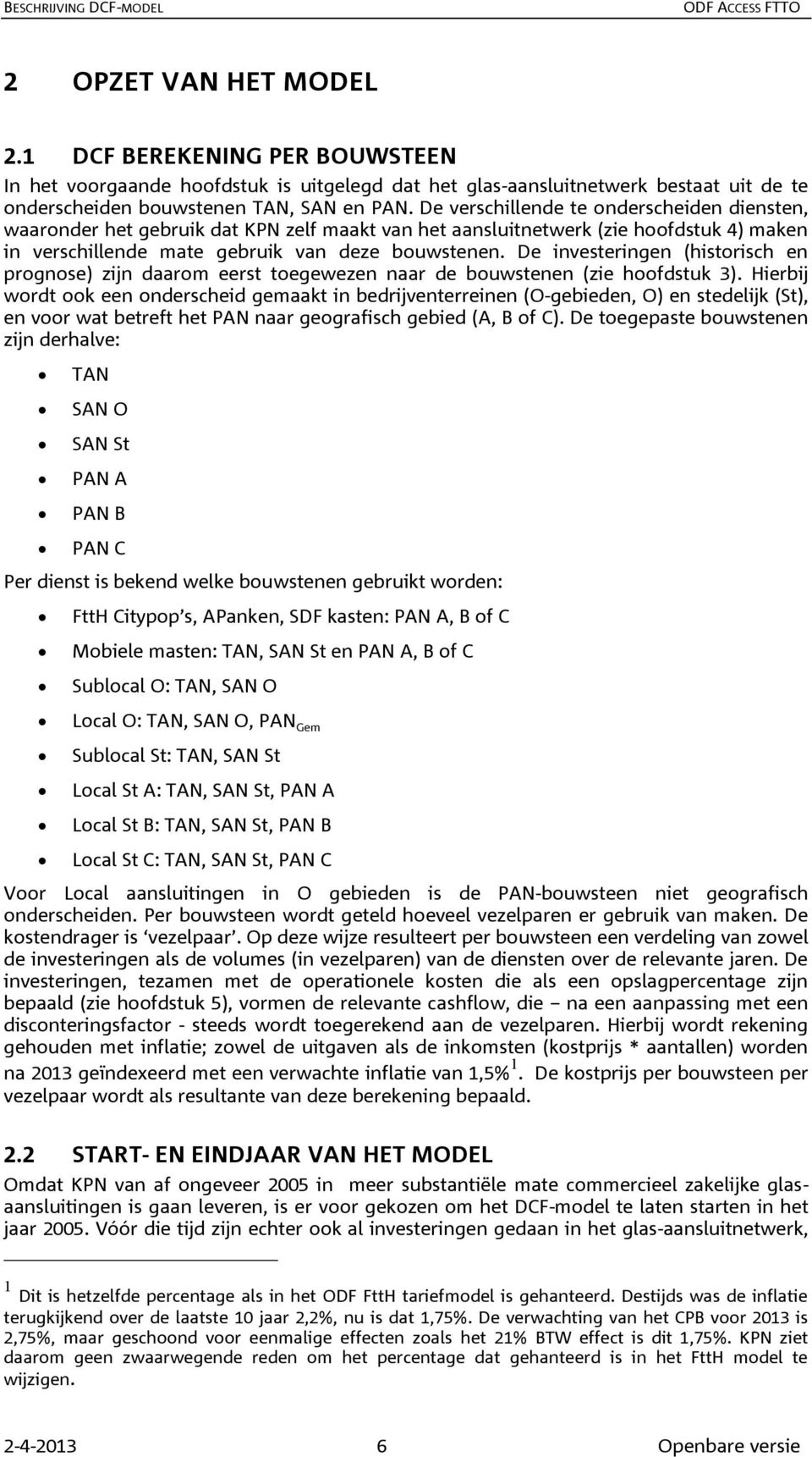 De investeringen (historisch en prognose) zijn daarom eerst toegewezen naar de bouwstenen (zie hoofdstuk 3).