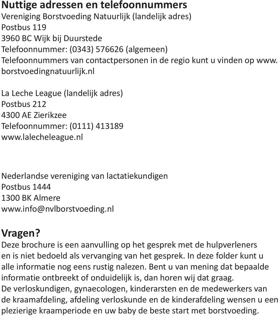 nl Nederlandse vereniging van lactatiekundigen Postbus 1444 1300 BK Almere www.info@nvlborstvoeding.nl Vragen?