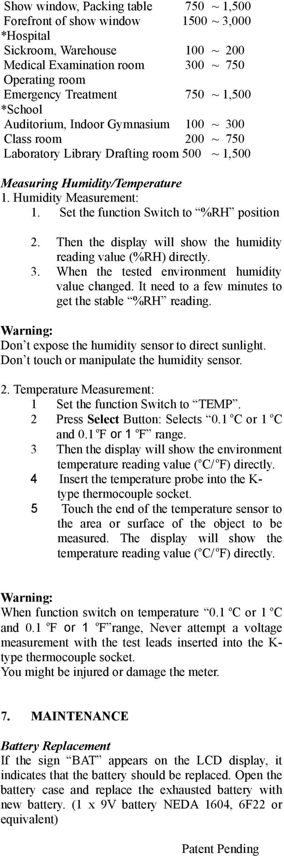 Set the function Switch to %RH position 2. Then the display will show the humidity reading value (%RH) directly. 3. When the tested environment humidity value changed.