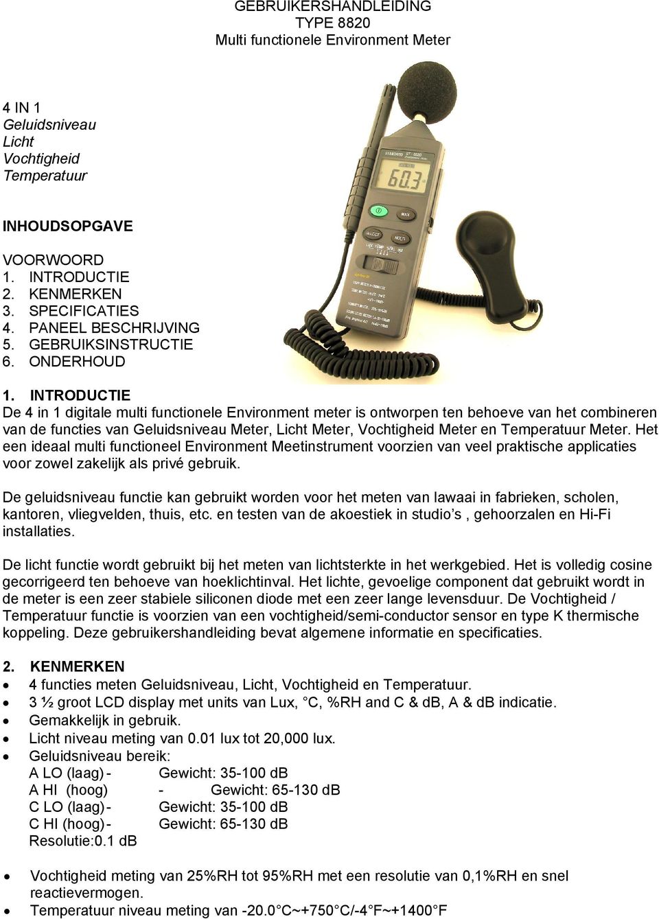 INTRODUCTIE De 4 in 1 digitale multi functionele Environment meter is ontworpen ten behoeve van het combineren van de functies van Geluidsniveau Meter, Licht Meter, Vochtigheid Meter en Temperatuur