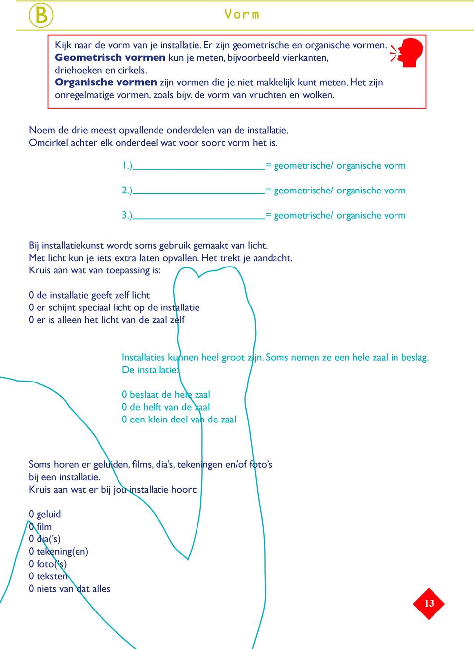 ó Noem de drie meest opvallende onderdelen van de installatie. Omcirkel achter elk onderdeel wat voor soort vorm het is. 1.) = geometrische/ organische vorm 2.) = geometrische/ organische vorm 3.