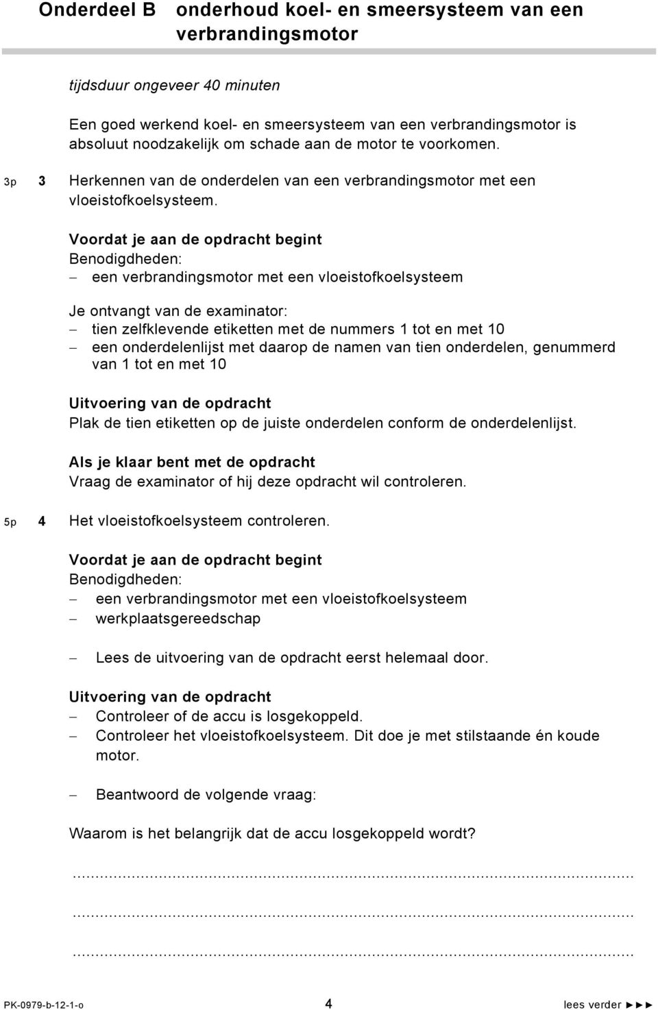 Voordat je aan de opdracht begint Benodigdheden: een verbrandingsmotor met een vloeistofkoelsysteem Je ontvangt van de examinator: tien zelfklevende etiketten met de nummers 1 tot en met 10 een