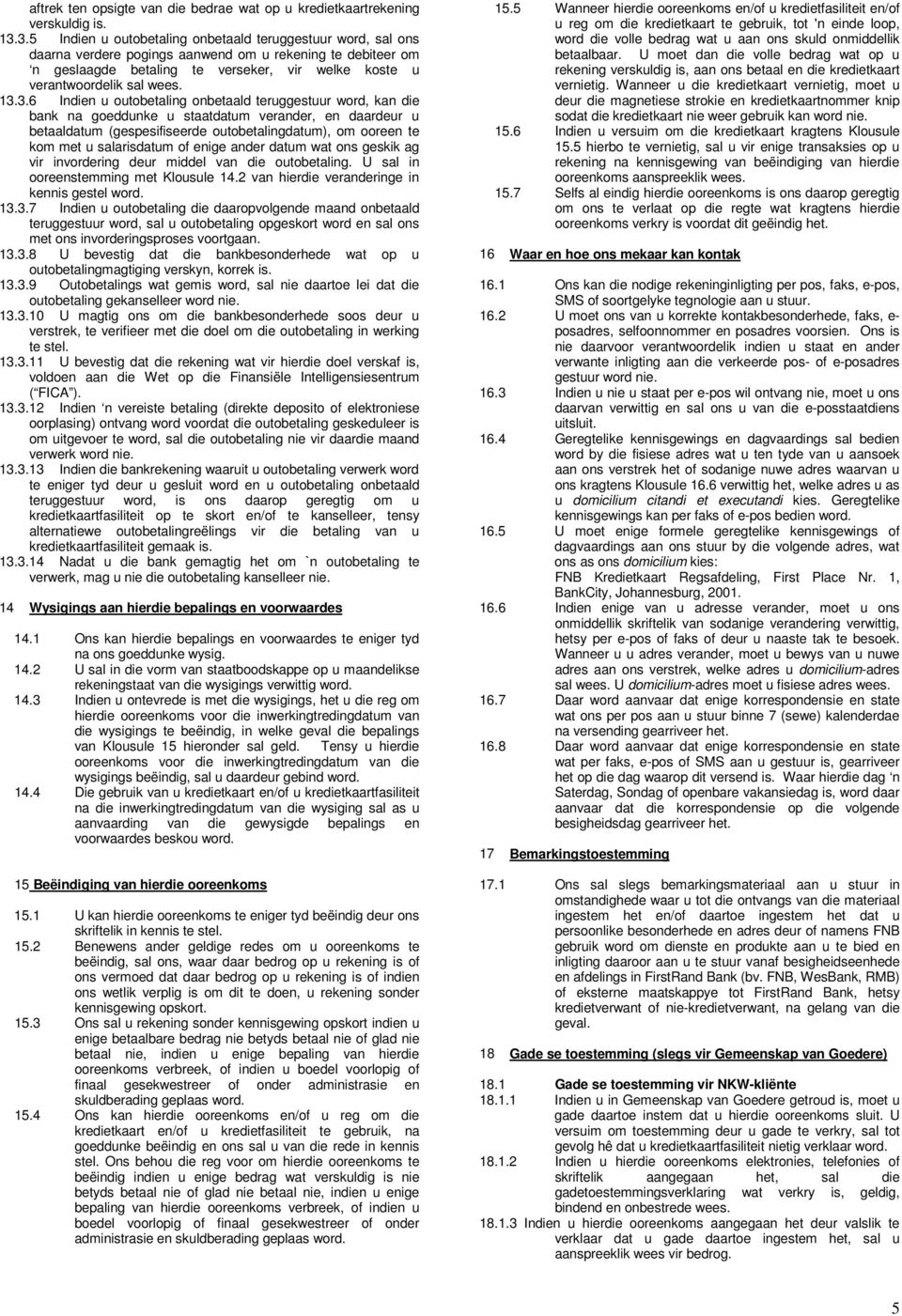 13.3.6 Indien u outobetaling onbetaald teruggestuur word, kan die bank na goeddunke u staatdatum verander, en daardeur u betaaldatum (gespesifiseerde outobetalingdatum), om ooreen te kom met u