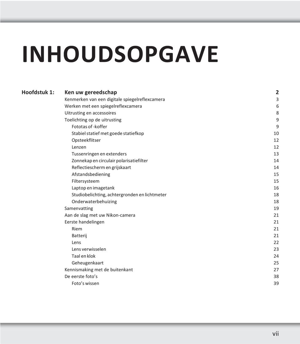 Reflectiescherm en grijskaart 14 Afstandsbediening 15 Filtersysteem 15 Laptop en imagetank 16 Studiobelichting, achtergronden en lichtmeter 18 Onderwaterbehuizing 18 Samenvatting 19 Aan