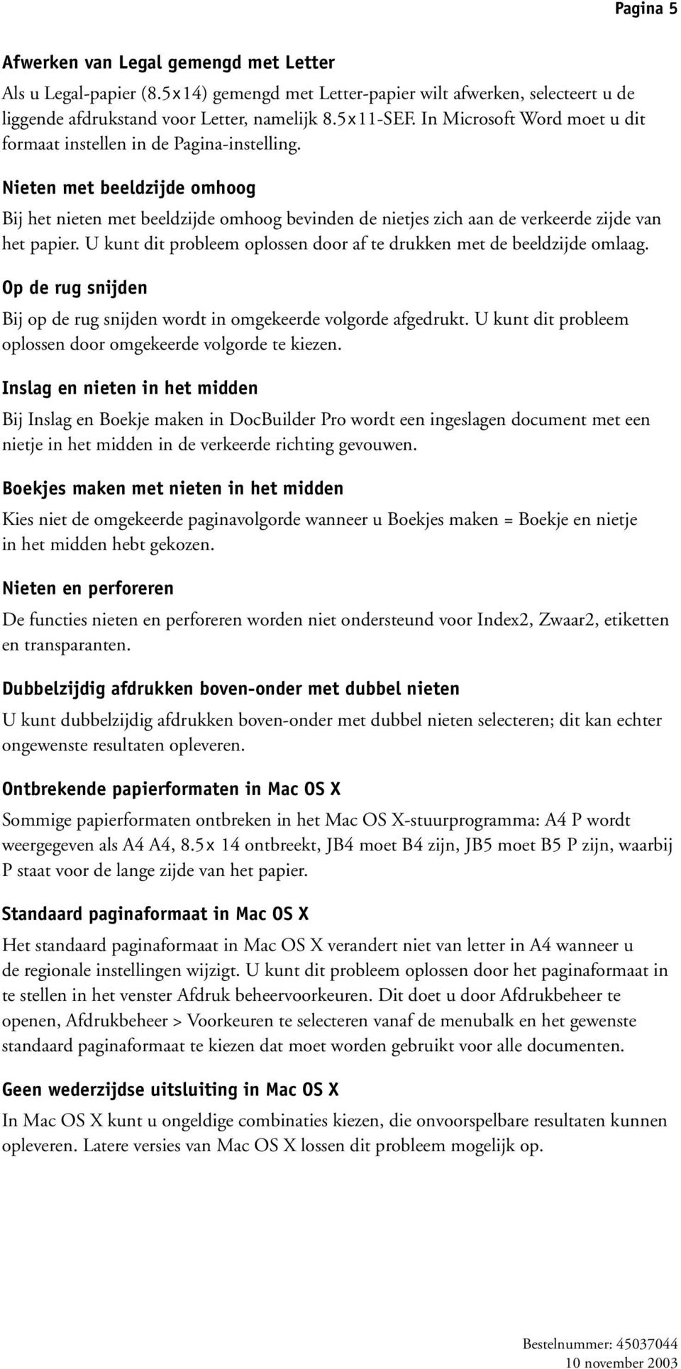 Nieten met beeldzijde omhoog Bij het nieten met beeldzijde omhoog bevinden de nietjes zich aan de verkeerde zijde van het papier.