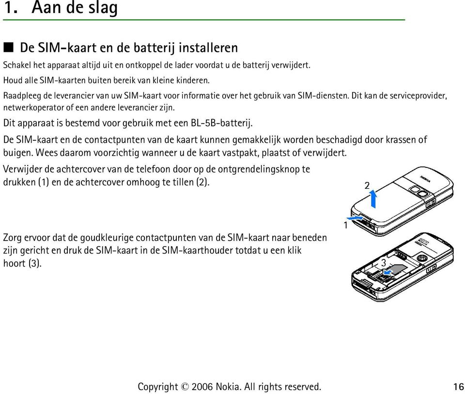 Dit apparaat is bestemd voor gebruik met een BL-5B-batterij. De SIM-kaart en de contactpunten van de kaart kunnen gemakkelijk worden beschadigd door krassen of buigen.