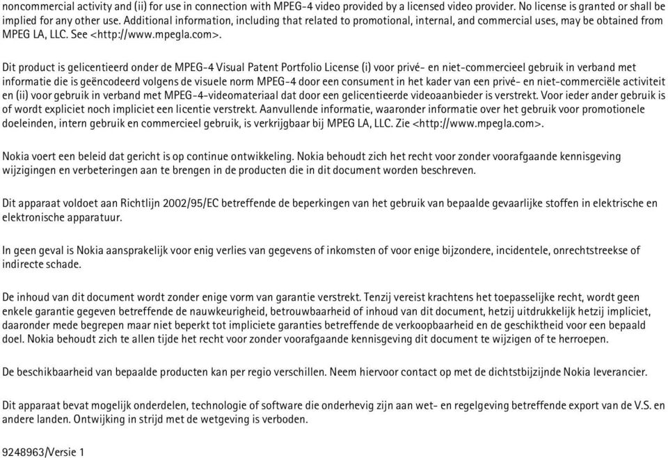 Dit product is gelicentieerd onder de MPEG-4 Visual Patent Portfolio License (i) voor privé- en niet-commercieel gebruik in verband met informatie die is geëncodeerd volgens de visuele norm MPEG-4