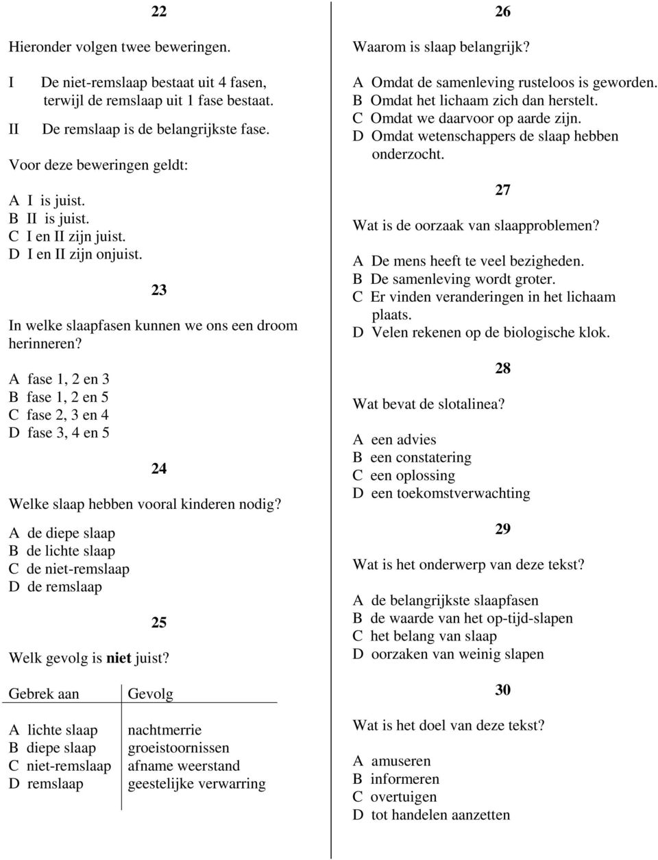 A fase 1, 2 en 3 B fase 1, 2 en C fase 2, 3 en 4 D fase 3, 4 en 24 Welke slaap hebben vooral kinderen nodig?