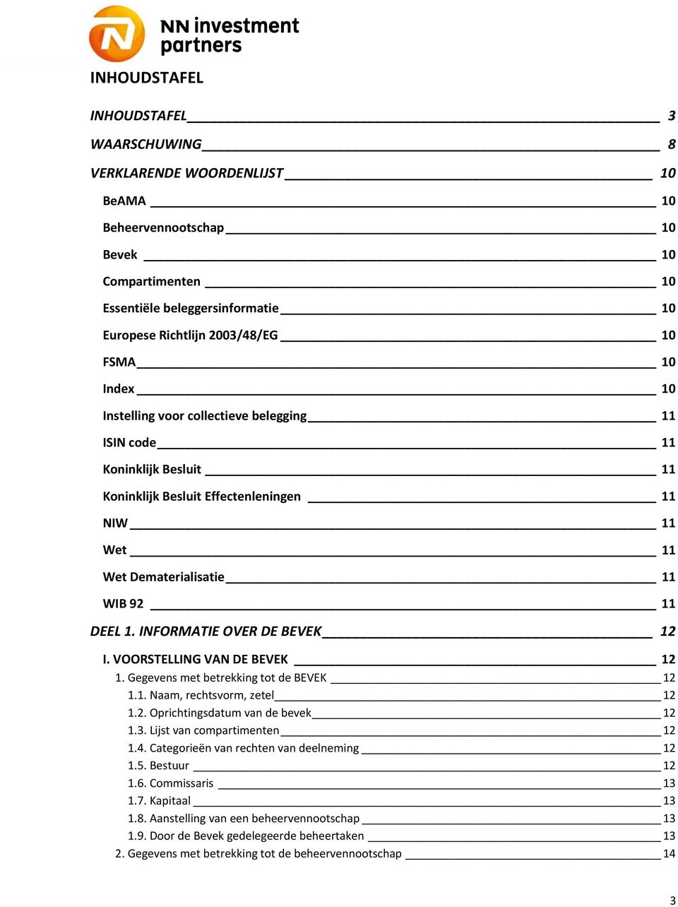 INFORMATIE OVER DE BEVEK 12 I. VOORSTELLING VAN DE BEVEK 12 1. Gegevens met betrekking tot de BEVEK 12 1.1. Naam, rechtsvorm, zetel 12 1.2. Oprichtingsdatum van de bevek 12 1.3.