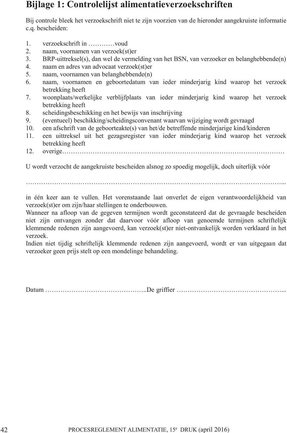 naam, voornamen van belanghebbende(n) 6. naam, voornamen en geboortedatum van ieder minderjarig kind waarop het verzoek betrekking heeft 7.