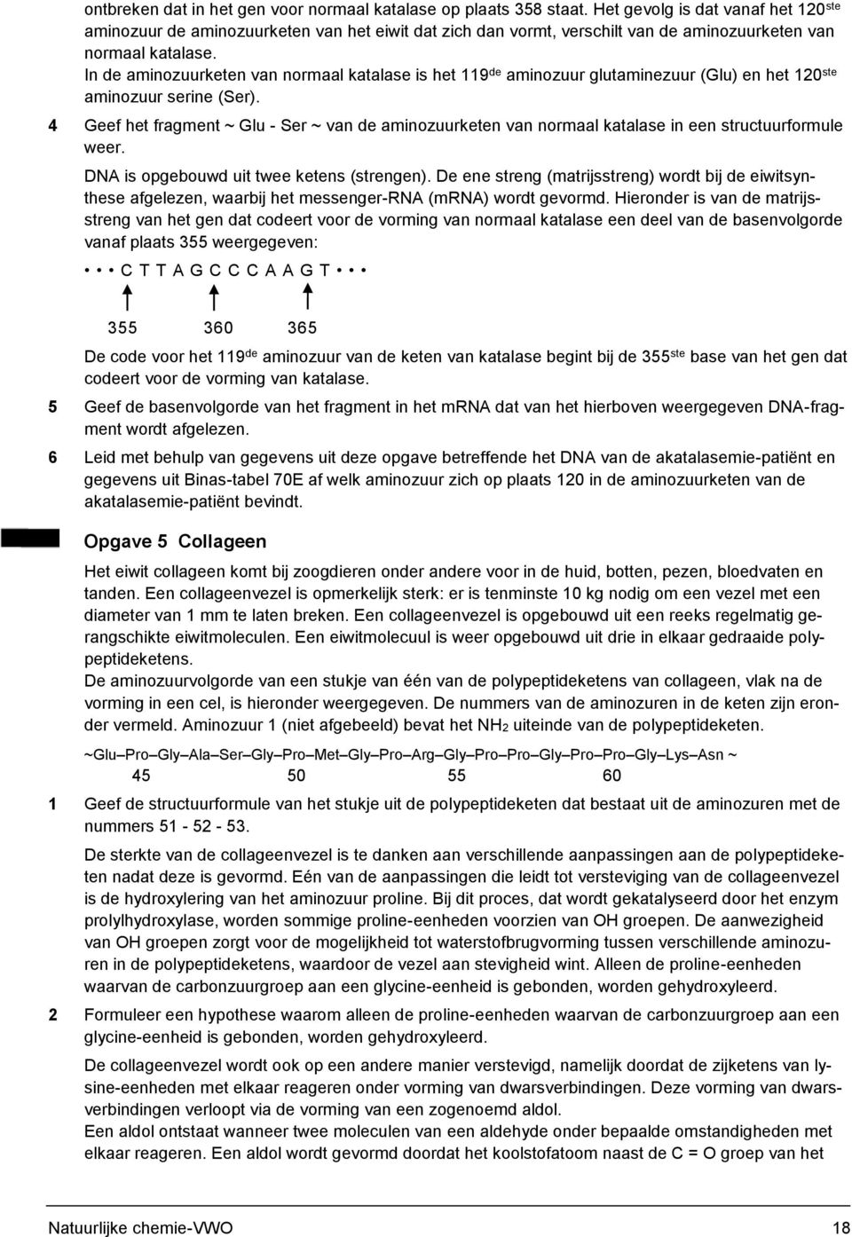 In de aminozuurketen van normaal katalase is het 119 de aminozuur glutaminezuur (Glu) en het 120 ste aminozuur serine (Ser).