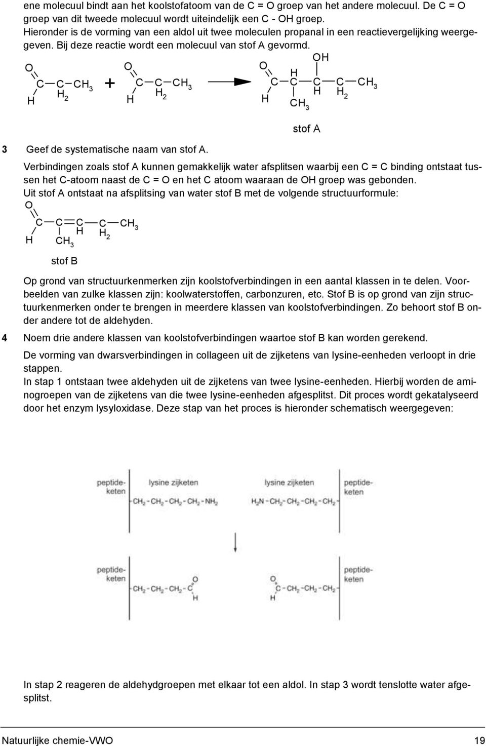 OH O O O C C CH 3 C C CH 3 H2 + C C H C C CH 3 H2 H H2 H H H CH3 3 Geef de systematische naam van stof A.