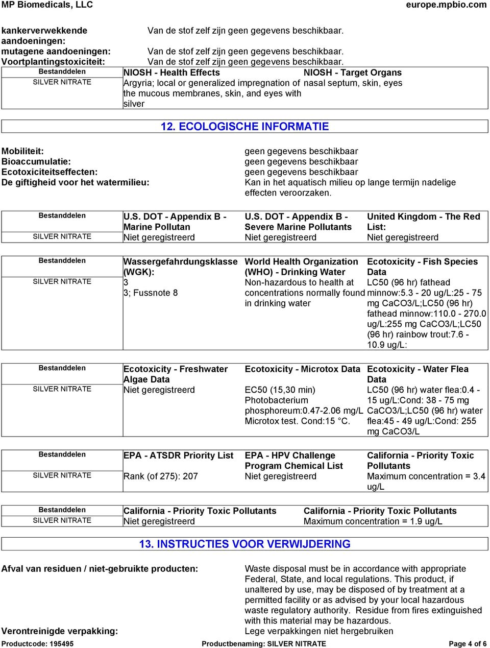 ECOLOGISCHE INFORMATIE Mobiliteit: Bioaccumulatie: Ecotoxiciteitseffecten: De giftigheid voor het watermilieu: Kan in het aquatisch milieu op lange termijn nadelige effecten veroorzaken.