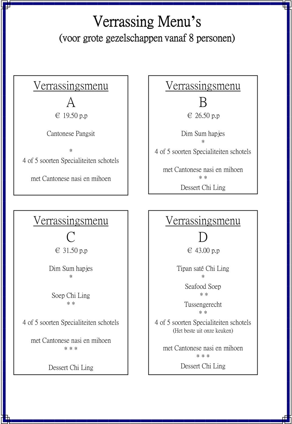 p Dim Sum hapjes * 4 of 5 soorten Specialiteiten schotels met Cantonese nasi en mihoen * * Dessert Chi Ling Verrassingsmenu C 31.50 p.