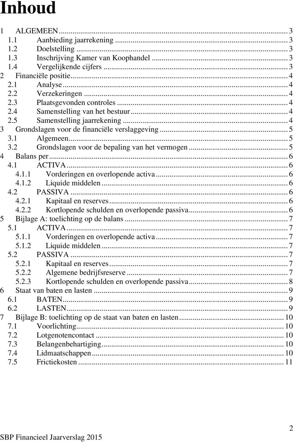 1 Algemeen... 5 3.2 Grondslagen voor de bepaling van het vermogen... 5 4 Balans per... 6 4.1 ACTIVA... 6 4.1.1 Vorderingen en overlopende activa... 6 4.1.2 Liquide middelen... 6 4.2 PASSIVA... 6 4.2.1 Kapitaal en reserves.