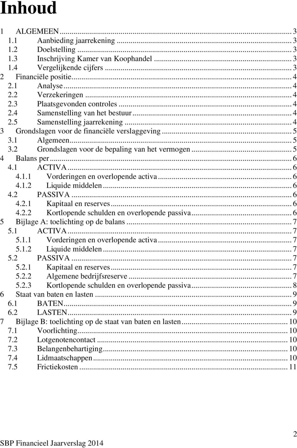 1 Algemeen... 5 3.2 Grondslagen voor de bepaling van het vermogen... 5 4 Balans per... 6 4.1 ACTIVA... 6 4.1.1 Vorderingen en overlopende activa... 6 4.1.2 Liquide middelen... 6 4.2 PASSIVA... 6 4.2.1 Kapitaal en reserves.