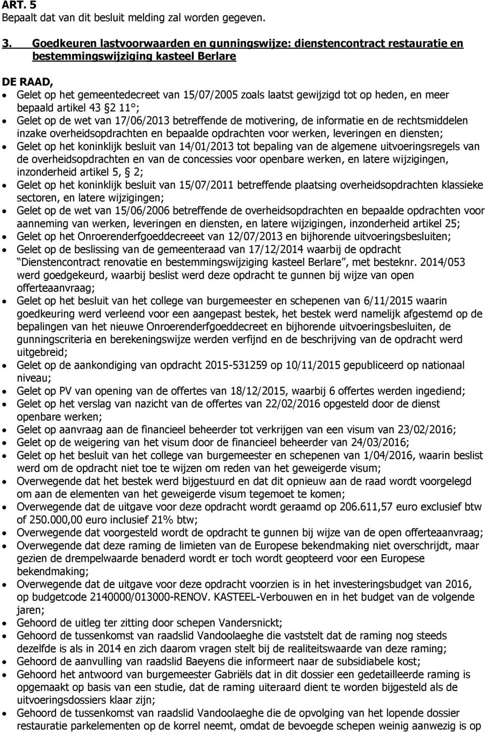 meer bepaald artikel 43 2 11 ; Gelet op de wet van 17/06/2013 betreffende de motivering, de informatie en de rechtsmiddelen inzake overheidsopdrachten en bepaalde opdrachten voor werken, leveringen