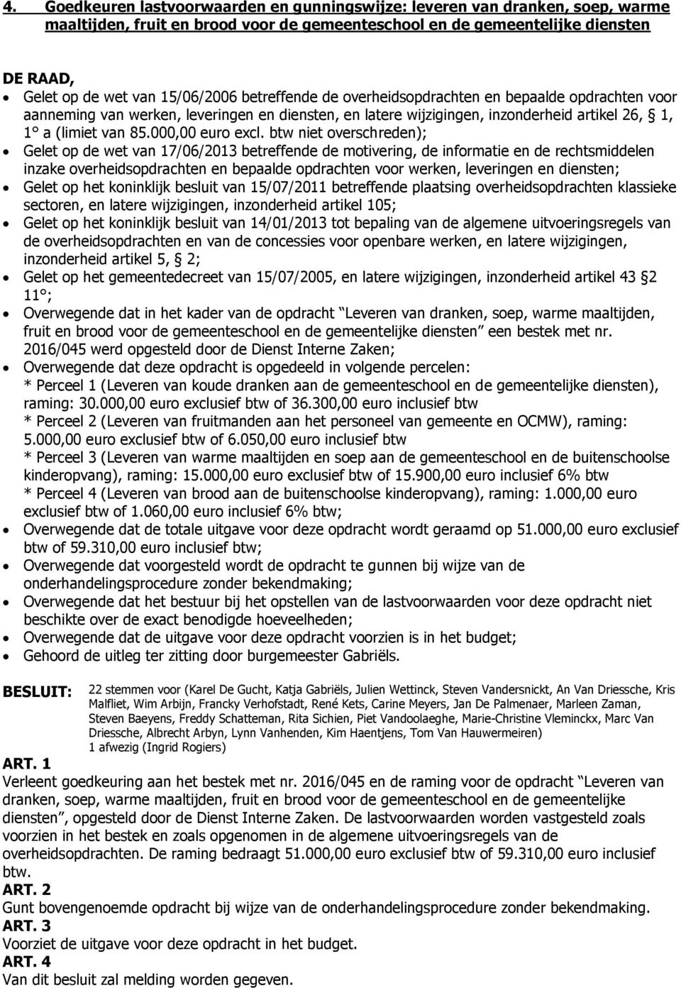 btw niet overschreden); Gelet op de wet van 17/06/2013 betreffende de motivering, de informatie en de rechtsmiddelen inzake overheidsopdrachten en bepaalde opdrachten voor werken, leveringen en