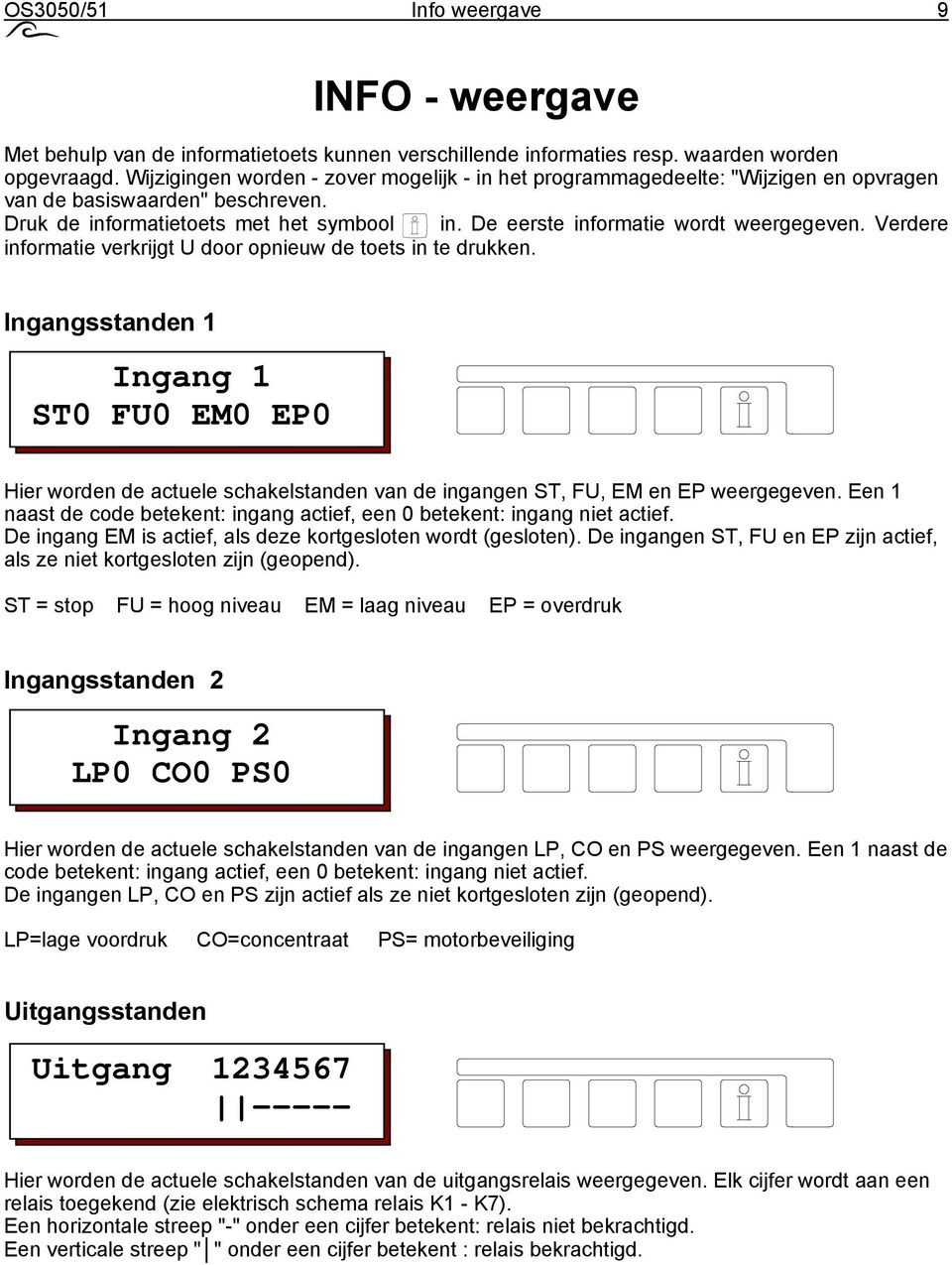 De eerste informatie wordt weergegeven. Verdere informatie verkrijgt U door opnieuw de toets in te drukken.