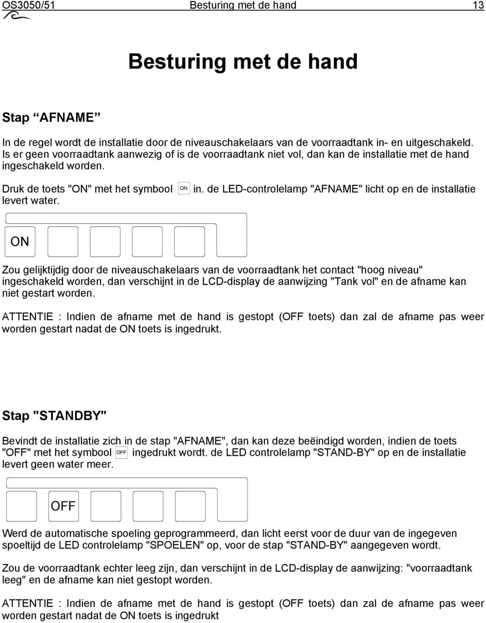 de LED-controlelamp "AFNAME" licht op en de installatie ON Zou gelijktijdig door de niveauschakelaars van de voorraadtank het contact "hoog niveau" ingeschakeld worden, dan verschijnt in de