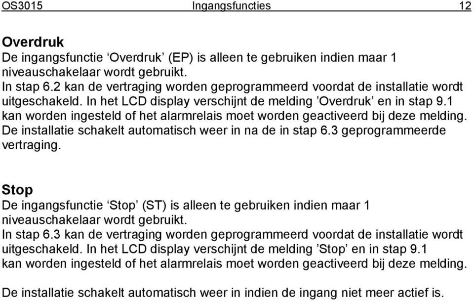 1 kan worden ingesteld of het alarmrelais moet worden geactiveerd bij deze melding. De installatie schakelt automatisch weer in na de in stap 6.3 geprogrammeerde vertraging.