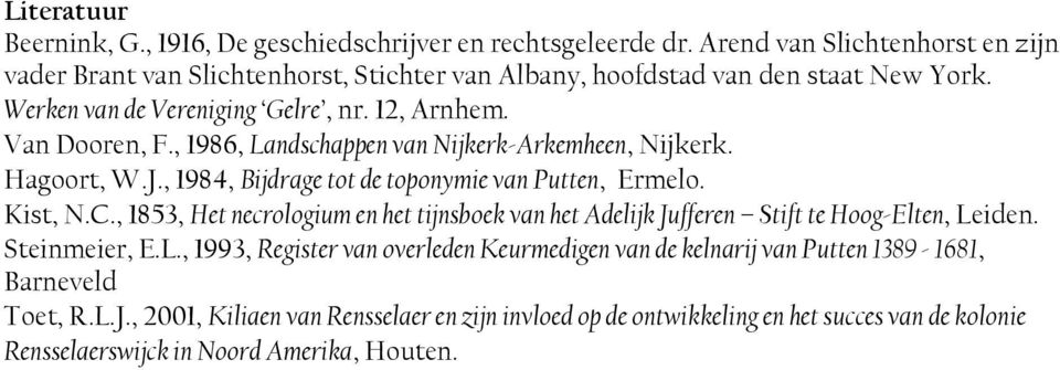 , 1986, Landschappen van Nijkerk-Arkemheen, Nijkerk. Hagoort, W.J., 1984, Bijdrage tot de toponymie van Putten, Ermelo. Kist, N.C.
