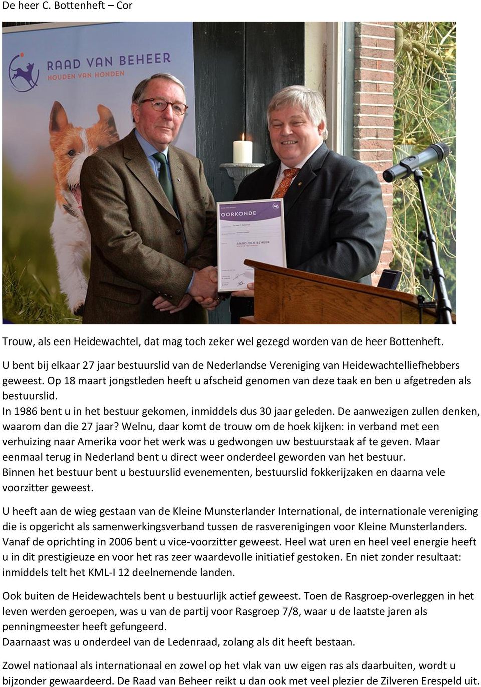 Op 18 maart jongstleden heeft u afscheid genomen van deze taak en ben u afgetreden als bestuurslid. In 1986 bent u in het bestuur gekomen, inmiddels dus 30 jaar geleden.