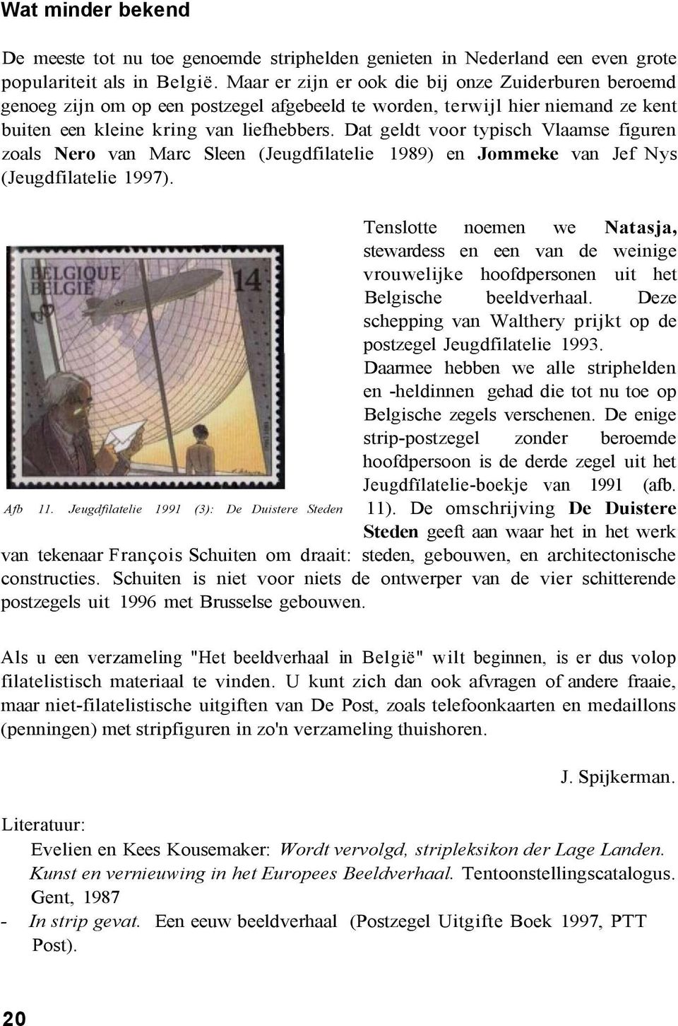 Dat geldt voor typisch Vlaamse figuren zoals Nero van Marc Sleen (Jeugdfilatelie 1989) en Jommeke van Jef Nys (Jeugdfilatelie 1997).