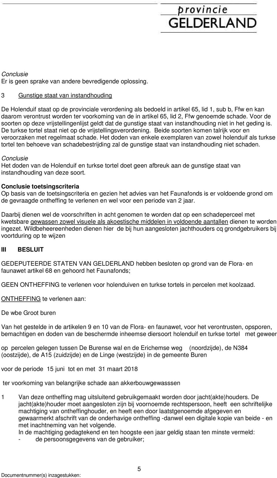 lid 2, Ffw genoemde schade. Voor de soorten op deze vrijstellingenlijst geldt dat de gunstige staat van instandhouding niet in het geding is.