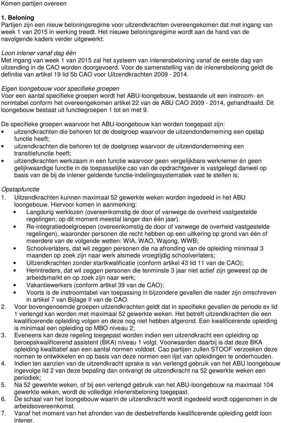 dag van uitzending in de CAO worden doorgevoerd. Voor de samenstelling van de inlenersbeloning geldt de definitie van artikel 19 lid 5b CAO voor Uitzendkrachten 2009-2014.