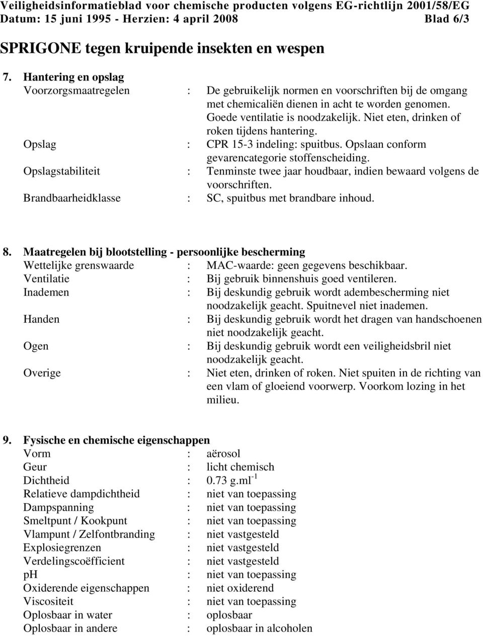 Niet eten, drinken of roken tijdens hantering. Opslag : CPR 15-3 indeling: spuitbus. Opslaan conform gevarencategorie stoffenscheiding.