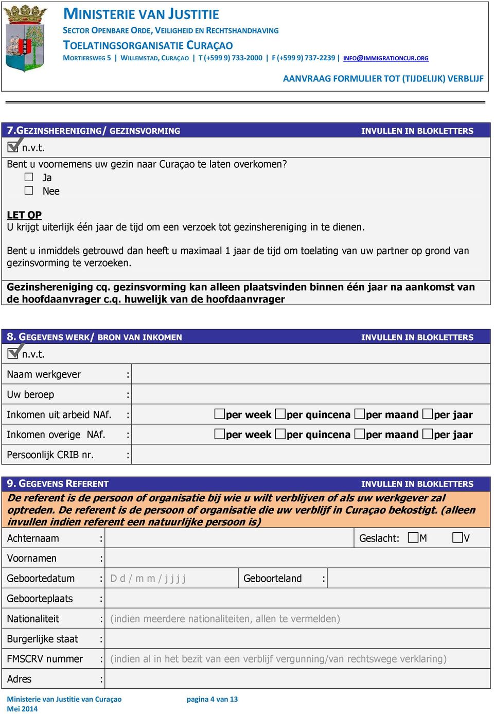 Bent u inmiddels getrouwd dan heeft u maximaal 1 jaar de tijd om toelating van uw partner op grond van gezinsvorming te verzoeken. Gezinshereniging cq.