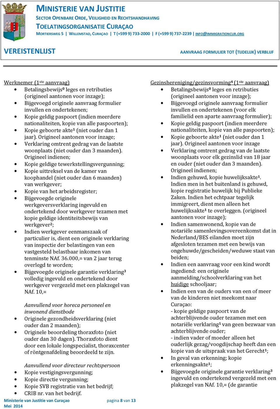 Kopie geldige tewerkstellingsvergunning; Kopie uittreksel van de kamer van koophandel (niet ouder dan 6 maanden) van werkgever; Kopie van het arbeidsregister; Bijgevoegde originele