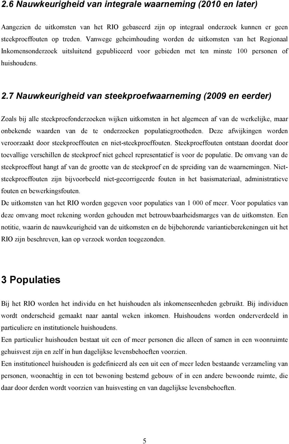 7 Nauwkeurigheid van steekproefwaarneming (2009 en eerder) Zoals bij alle steekproefonderzoeken wijken uitkomsten in het algemeen af van de werkelijke, maar onbekende waarden van de te onderzoeken