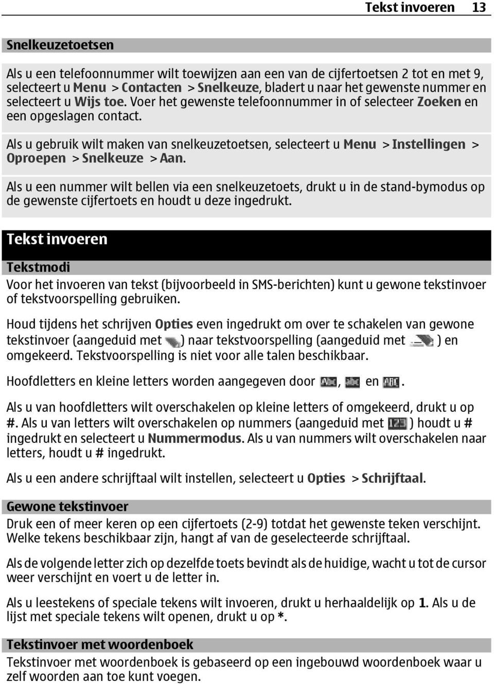 Als u gebruik wilt maken van snelkeuzetoetsen, selecteert u Menu > Instellingen > Oproepen > Snelkeuze > Aan.