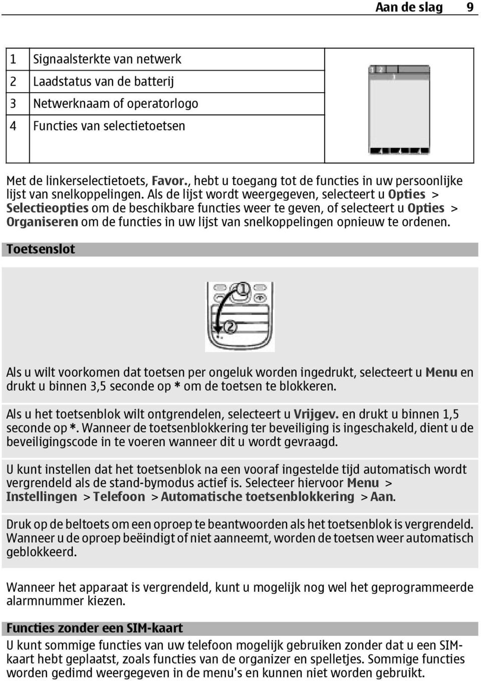 Als de lijst wordt weergegeven, selecteert u Opties > Selectieopties om de beschikbare functies weer te geven, of selecteert u Opties > Organiseren om de functies in uw lijst van snelkoppelingen