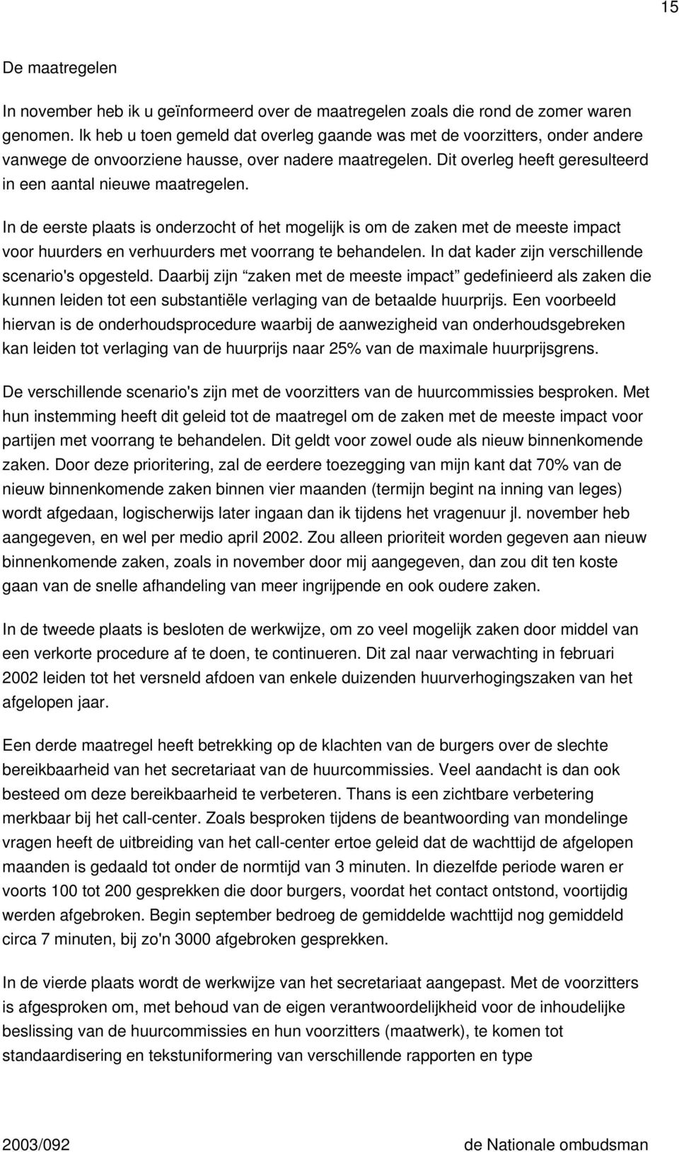 In de eerste plaats is onderzocht of het mogelijk is om de zaken met de meeste impact voor huurders en verhuurders met voorrang te behandelen. In dat kader zijn verschillende scenario's opgesteld.